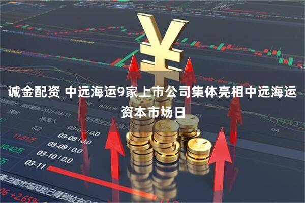 诚金配资 中远海运9家上市公司集体亮相中远海运资本市场日