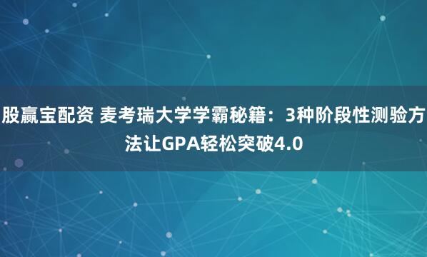 股赢宝配资 麦考瑞大学学霸秘籍：3种阶段性测验方法让GPA轻松突破4.0